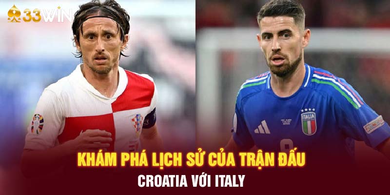 Khám phá lịch sử của trận đấu Croatia với Italy