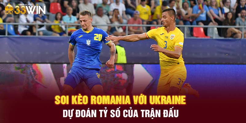 Soi kèo Romania với Ukraine - Dự đoán tỷ số của trận đấu