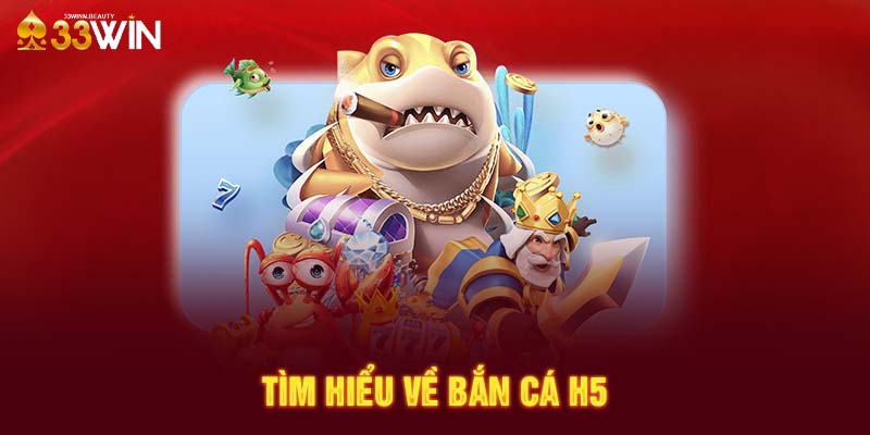 Tìm hiểu về bắn cá H5