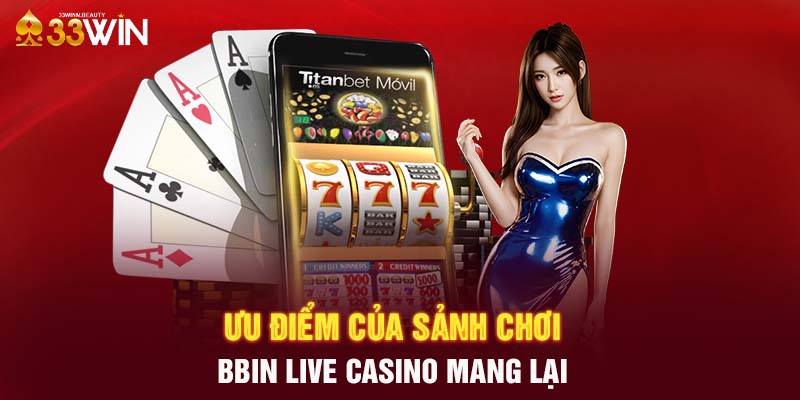 Ưu điểm của sảnh chơi BBIN Live Casino mang lại