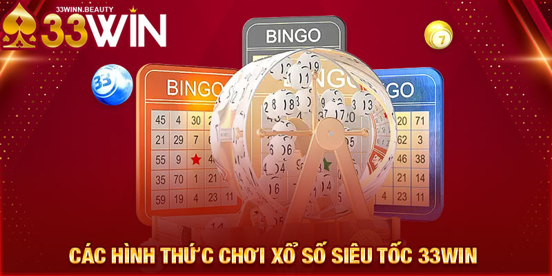 Các hình thức chơi xổ số siêu tốc 33WIN