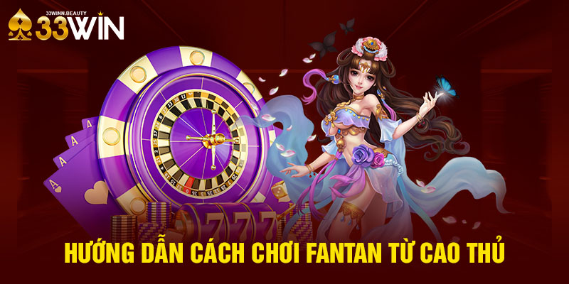 Hướng dẫn cách chơi Fantan từ cao thủ