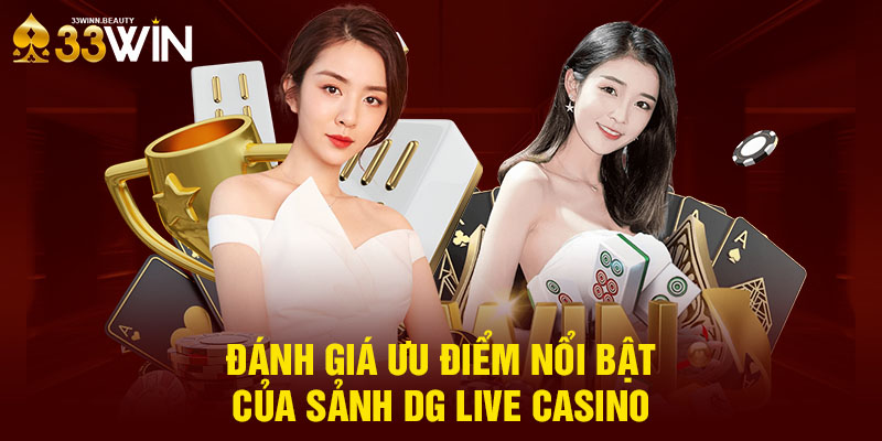 Đánh giá ưu điểm nổi bật của sảnh DG Live Casino