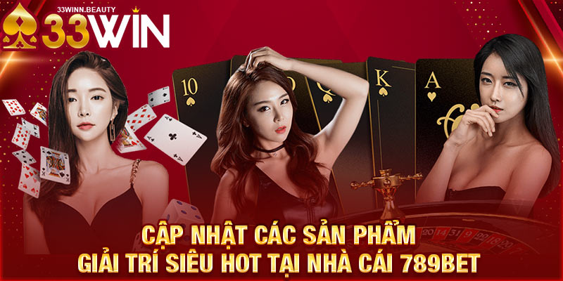 Cập nhật các sản phẩm giải trí siêu hot tại nhà cái 789BET