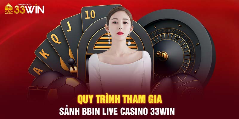 Quy trình tham gia sảnh BBIN Live Casino 33WIN