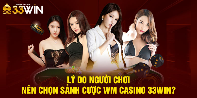 Lý do người chơi nên chọn sảnh cược WM Casino 33WIN?