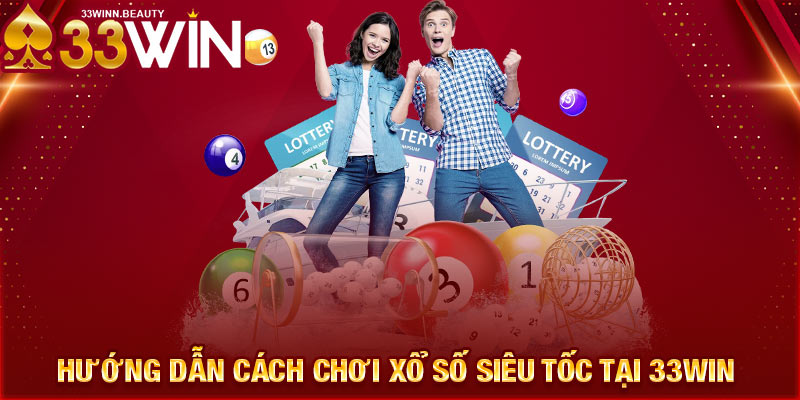 Hướng dẫn cách chơi xổ số siêu tốc tại 33WIN