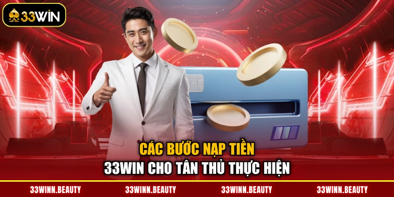 Các bước nạp tiền 33WIN cho tân thủ thực hiện
